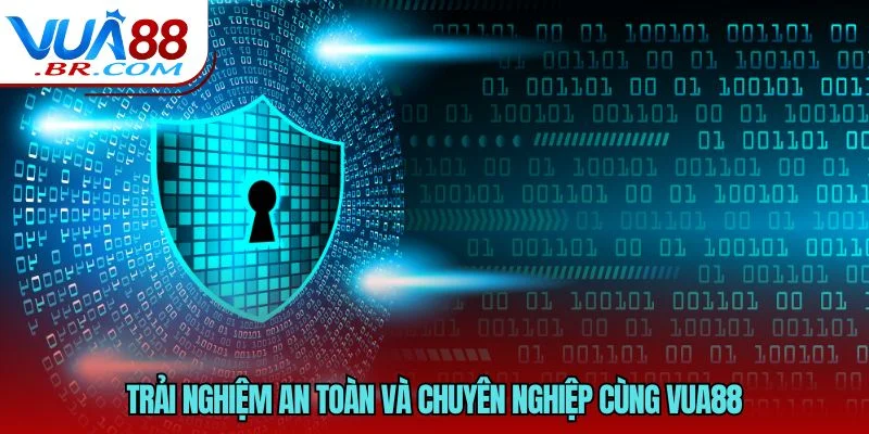Trải nghiệm an toàn và chuyên nghiệp cùng VUA88